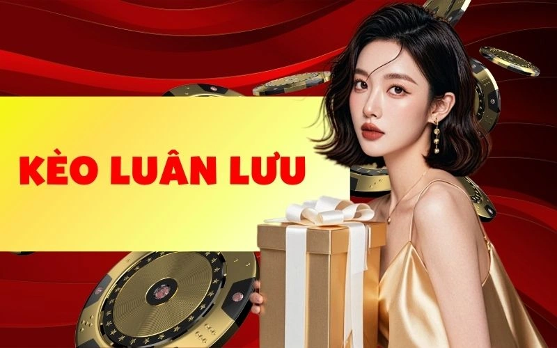 Kèo luân lưu được định nghĩa ra sao?